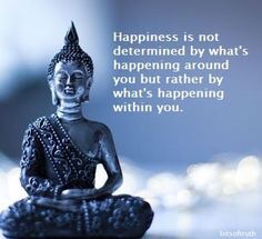 happiness is determined by what's going on within you